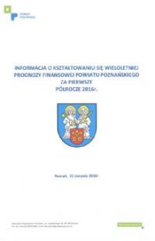 Informacja o kształtowaniu się Wieloletniej Prognozy Finansowej Powiatu Poznańskiego za pierwsze półrocze 2016 roku Informacja o kształtowaniu się Wieloletniej Prognozy...